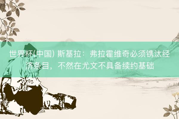 世界杯(中国) 斯基拉：弗拉霍维奇必须镌汰经济条目，不然在尤文不具备续约基础