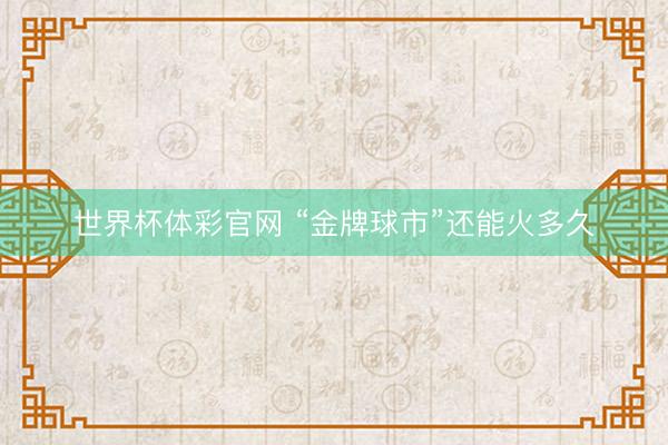 世界杯体彩官网 “金牌球市”还能火多久